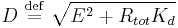 
D \ \stackrel{\mathrm{def}}{=}\   \sqrt{E^{2} %2B R_{tot} K_{d}}
