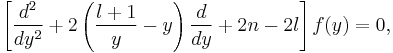 \left[{d^2 \over dy^2} %2B 2 \left(\frac{l%2B1}{y}-y\right)\frac{d}{dy} %2B 2n - 2l  \right] f(y) = 0,