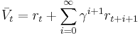  \bar V_t = r_{t} %2B \sum_{i=0}^{\infty} \gamma^{i%2B1} r_{t%2Bi%2B1} 