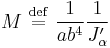 
M \ \stackrel{\mathrm{def}}{=}\  \frac{1}{a b^{4}} \frac{1}{J_{\alpha}^{\prime}}
