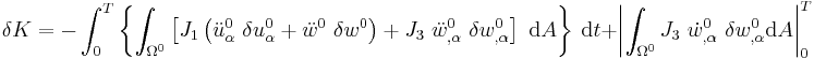 
   \delta K = 
      -\int_0^T \left\{ \int_{\Omega^0} \left[
      J_1\left(\ddot{u}^0_{\alpha}~\delta u^0_\alpha 
               %2B \ddot{w}^0~\delta w^0\right) 
      %2B J_3~\ddot{w}^0_{,\alpha}~\delta w^0_{,\alpha}\right]
      ~\mathrm{d}A\right\}~\mathrm{d}t 
      %2B \left| \int_{\Omega^0} J_3~\dot{w}^0_{,\alpha}~\delta w^0_{,\alpha}\mathrm{d}A\right|_0^T 
