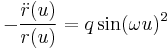 -\frac{\ddot{r}(u)}{r(u)} = q \sin(\omega u)^2