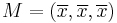 M = (\overline{x},\overline{x},\overline{x})