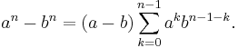 a^n-b^n=(a-b)\sum_{k=0}^{n-1} a^kb^{n-1-k}.