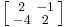 \left [\begin{smallmatrix}2&-1\\-4&2\end{smallmatrix}\right ]