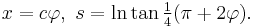 x = c\varphi,\ s = \ln \tan \tfrac{1}{4} (\pi%2B2\varphi).\,