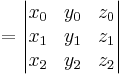  {} = \begin{vmatrix} x_0 & y_0 & z_0 \\ x_1 & y_1 & z_1 \\ x_2 & y_2 & z_2 \end{vmatrix} 