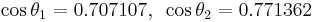 \mathbf{~}\cos\theta_1=0.707107,~\cos\theta_2=0.771362