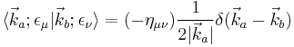 \langle\vec{k}_a;\epsilon_\mu|\vec{k}_b;\epsilon_\nu\rangle=(-\eta_{\mu\nu}){1\over 2|\vec{k}_a|}\delta(\vec{k}_a-\vec{k}_b)