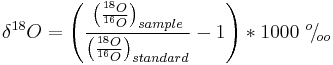 \delta ^{18}O = \Biggl( \frac{\bigl( \frac{^{18}O}{^{16}O} \bigr)_{sample}}{\bigl( \frac{^{18}O}{^{16}O} \bigr)_{standard}} -1 \Biggr) * 1000\ ^{o}\!/\!_{oo}