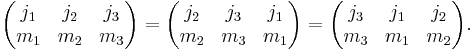 
\begin{pmatrix}
  j_1 & j_2 & j_3\\
  m_1 & m_2 & m_3
\end{pmatrix}
=
\begin{pmatrix}
  j_2 & j_3 & j_1\\
  m_2 & m_3 & m_1
\end{pmatrix}
=
\begin{pmatrix}
  j_3 & j_1 & j_2\\
  m_3 & m_1 & m_2
\end{pmatrix}.
