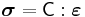  
 \boldsymbol{\sigma} = \mathsf{C}:\boldsymbol{\varepsilon}
\,\!