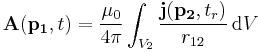 \mathbf{A}(\mathbf{p_1},t) = \frac{\mu_0}{4\pi} \int_{V_2}\frac{\mathbf{j}(\mathbf{p_2},t_r)}{r_{12}}\,{\rm d}V