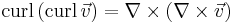 \mbox{curl}\,(\mbox{curl}\,\vec v ) = \nabla \times (\nabla \times \vec v)