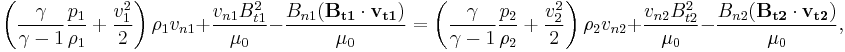  \left(\frac{\gamma}{\gamma-1}\frac{p_1}{\rho_1}%2B\frac{v_1^2}{2}\right)\rho_1 v_{n1}%2B\frac{v_{n1} B_{t1}^2}{\mu_0}-\frac{B_{n1}(\mathbf{B_{t1}}\cdot \mathbf{v_{t1}})}{\mu_0}=\left(\frac{\gamma}{\gamma-1}\frac{p_2}{\rho_2}%2B\frac{v_2^2}{2}\right)\rho_2 v_{n2}%2B\frac{v_{n2} B_{t2}^2}{\mu_0}-\frac{B_{n2}(\mathbf{B_{t2}}\cdot \mathbf{v_{t2}})}{\mu_0},