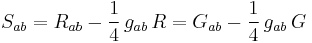  S_{ab} = R_{ab} - \frac{1}{4} \, g_{ab} \, R = G_{ab} - \frac{1}{4} \, g_{ab} \, G