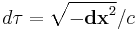 d\tau=\sqrt{-\mathbf{dx}^2} / c