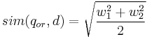 sim(q_{or},d)=\sqrt{\frac{w_1^2%2Bw_2^2}{2}}