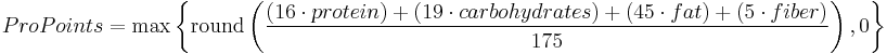 ProPoints = \max \left\{ \mathrm{round} \left( \frac{(16 \cdot protein) %2B (19 \cdot carbohydrates) %2B (45 \cdot fat) %2B (5 \cdot fiber)}{175}\right), 0 \right\}