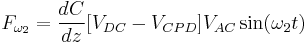 F_{\omega_2} = \frac{dC}{dz} [V_{DC} - V_{CPD}] V_{AC} \sin(\omega_2 t)