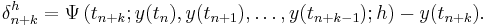  \delta^h_{n%2Bk} = \Psi \left( t_{n%2Bk}; y(t_n), y(t_{n%2B1}), \dots, y(t_{n%2Bk-1}); h \right) - y(t_{n%2Bk}). 