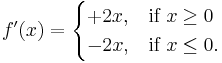 f'(x) = \begin{cases} %2B2x, & \mbox{if }x\ge 0 \\ -2x, & \mbox{if }x \le 0.\end{cases}