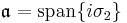 \; \mathfrak{a} = \operatorname{span} \{ i \sigma_2\}