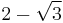 2-\sqrt{3}