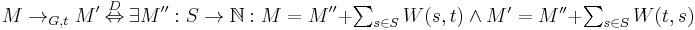  M \to_{G,t} M' \ \stackrel{D}{\Leftrightarrow}\  \exists M'': S \to \mathbb{N}:
  M  = M'' %2B \textstyle\sum_{s \in S} W(s,t) \ \wedge\ 
  M' = M'' %2B \textstyle\sum_{s \in S} W(t,s)