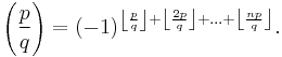 \left(\frac{p}{q}\right) = (-1)^{\left\lfloor\frac{p}{q}\right\rfloor %2B\left\lfloor\frac{2p}{q}\right\rfloor %2B\dots %2B\left\lfloor\frac{np}{q}\right\rfloor }.
