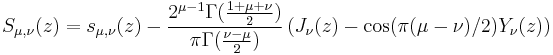 \displaystyle S_{\mu,\nu}(z) = s_{\mu,\nu}(z)  -\frac{2^{\mu-1}\Gamma(\frac{1%2B\mu%2B\nu}{2})}{\pi\Gamma(\frac{\nu-\mu}{2})}
\left(J_\nu(z)-\cos(\pi(\mu-\nu)/2)Y_\nu(z)\right)