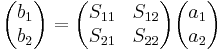 \begin{pmatrix}b_1 \\ b_2 \end{pmatrix} = \begin{pmatrix} S_{11} & S_{12} \\ S_{21} & S_{22} \end{pmatrix}\begin{pmatrix} a_1 \\ a_2 \end{pmatrix}\,