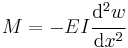 
   M = -EI\cfrac{\mathrm{d}^2w}{\mathrm{d}x^2}
 