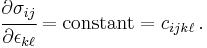 
   \cfrac{\partial\sigma_{ij}}{\partial\epsilon_{k\ell}} = \text{constant} = c_{ijk\ell} \,.
 