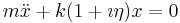 
m \ddot{x} %2B k ( 1 %2B \imath \eta ) x = 0
