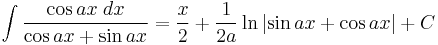 \int\frac{\cos ax\;dx}{\cos ax %2B \sin ax} = \frac{x}{2} %2B \frac{1}{2a}\ln\left|\sin ax %2B \cos ax\right|%2BC