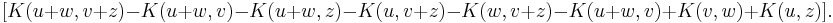 [K(u%2Bw,v%2Bz)-K(u%2Bw,v)-K(u%2Bw,z)-K(u,v%2Bz)-K(w,v%2Bz)-K(u%2Bw,v)%2BK(v,w)%2BK(u,z)].^{}_{} 