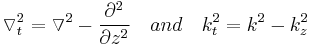 \triangledown _{t}^{2}=\triangledown ^{2}-\frac{\partial^2 }{\partial z^2} \ \ \ and \ \ \  k_{t}^{2}=k^{2}-k_{z}^{2}