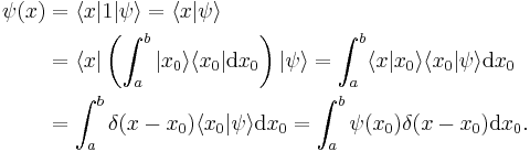  \begin{align} \psi(x) & = \langle x | 1 | \psi \rangle = \langle x | \psi \rangle \\ 
& = \langle x | \left ( \int_a^b | x_0 \rangle \langle x_0| \mathrm{d} x_0 \right ) | \psi \rangle = \int_a^b \langle x | x_0 \rangle \langle x_0 | \psi \rangle \mathrm{d} x_0 \\
& = \int_a^b \delta (x-x_0) \langle x_0 | \psi \rangle \mathrm{d} x_0 = \int_a^b \psi(x_0) \delta(x-x_0)\mathrm{d}x_0 . \\
\end{align} 