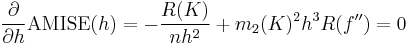  \frac{\partial}{\partial h} \operatorname{AMISE}(h) = -\frac{R(K)}{nh^2} %2B  m_2(K)^2 h^3 R(f'') = 0 