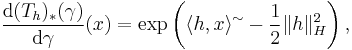 \frac{\mathrm{d} (T_{h})_{*} (\gamma)}{\mathrm{d} \gamma} (x) = \exp \left( \langle h, x \rangle^{\sim} - \frac{1}{2} \| h \|_{H}^{2} \right),