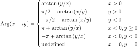 \operatorname{Arg}(x %2B iy) = 
\begin{cases}
\arctan \left( y/x \right) & \qquad x > 0 \\
\pi/2 - \arctan \left( x/y \right) & \qquad y > 0 \\
-\pi/2 - \arctan \left( x/y \right) & \qquad y < 0 \\
\pi %2B \arctan \left( y/x \right) & \qquad x < 0, y \ge 0 \\
-\pi %2B \arctan \left( y/x \right) & \qquad x < 0, y < 0 \\
\text{undefined} & \qquad x = 0, y = 0
\end{cases}
