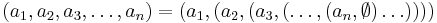 (a_1, a_2, a_3, \ldots, a_n) = (a_1, (a_2, (a_3, (\ldots, (a_n, \emptyset)\ldots))))