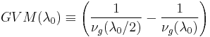 GVM(\lambda_{0}) \equiv \left ( \frac{1}{\nu_{g}(\lambda_0/2)} -\frac{1}{\nu_{g}(\lambda_0)} \right )