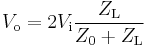 V_\mathrm o = 2V_\mathrm i \frac {Z_\mathrm L}{Z_\mathrm 0%2BZ_\mathrm L}