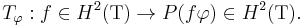  T_\varphi�: f \in H^2(\mathrm{T}) \rightarrow P(f \varphi) \in H^2(\mathrm{T}). \, 