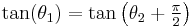  \tan ( \theta_1 ) = \tan \left( \theta_2 %2B \tfrac{\pi}{2} \right) 