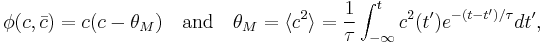 \,\phi(c,\bar{c}) = c(c-\theta_M) ~~~ \textrm{and} ~~~ \theta_M = \langle c^2 \rangle = \frac{1}{\tau}\int_{-\infty}^t c^2(t^\prime)e^{-(t-t^\prime)/\tau}d t^\prime,