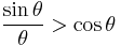 \frac{\sin \theta}{\theta} >  \cos \theta\,