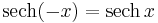 \operatorname{sech}(-x) =  \operatorname{sech}\, x\,\!